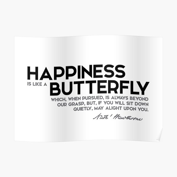 happiness, like a butterfly - nathaniel hawthorne Poster