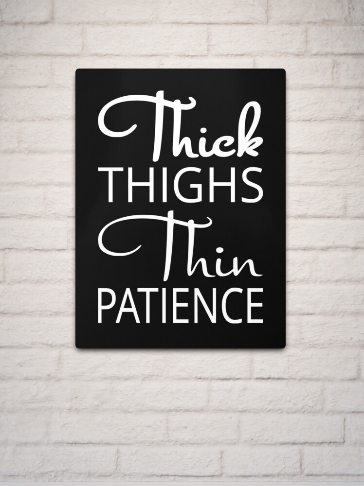 Thick Thighs Thin Patience' Poster, picture, metal print, paint by