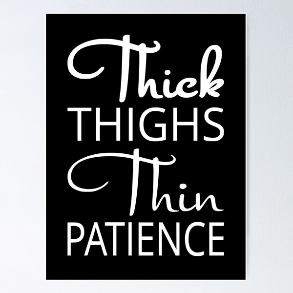 Thick Thighs Thin Patience, Thick, Thighs Poster by Traxdor