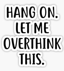 Hang on. Let me overthink this Shirt Funny Sticker