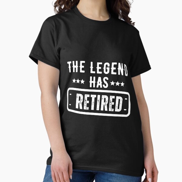 The Legend Has Retired copy T-Shirt The Legend Has Retired copy T-Shirt