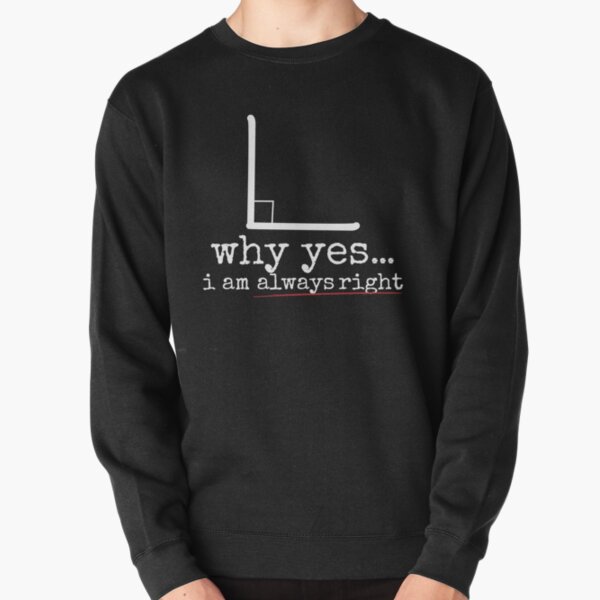 Why Yes I Am Always Right Pullover Sweatshirt