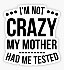 I'm Not Crazy My Mother Had Me Tested T-Shirt Sticker