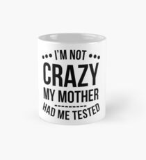 I'm Not Crazy My Mother Had Me Tested T-Shirt Mug