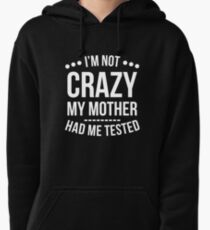 I'm Not Crazy My Mother Had Me Tested T-Shirt Pullover Hoodie