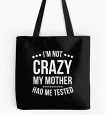 I'm Not Crazy My Mother Had Me Tested T-Shirt Tote Bag