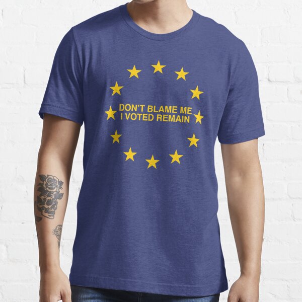 Brexit Don't Blame me, I voted Remain Essential T-Shirt