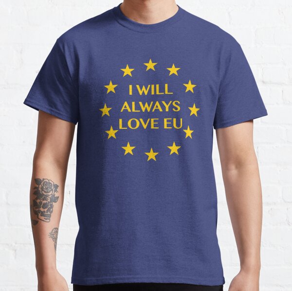 I Will Always Love EU | Brexit Classic T-Shirt