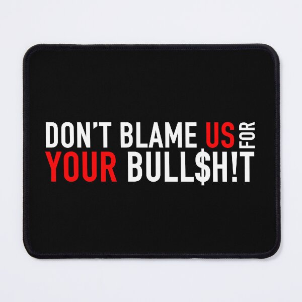 Item preview, Don't Blame Us for Your Bull$h!t designed and sold by SlappyWares.