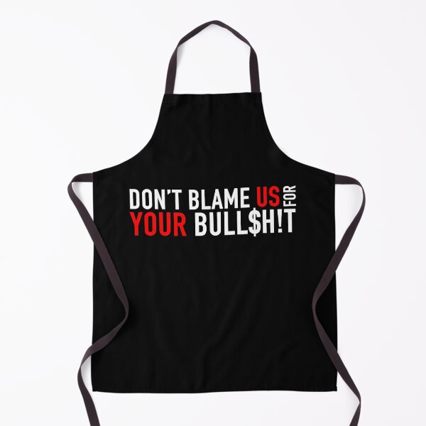 Item preview, Don't Blame Us for Your Bull$h!t designed and sold by SlappyWares.