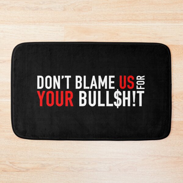 Item preview, Don't Blame Us for Your Bull$h!t designed and sold by SlappyWares.