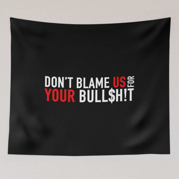 Item preview, Don't Blame Us for Your Bull$h!t designed and sold by SlappyWares.