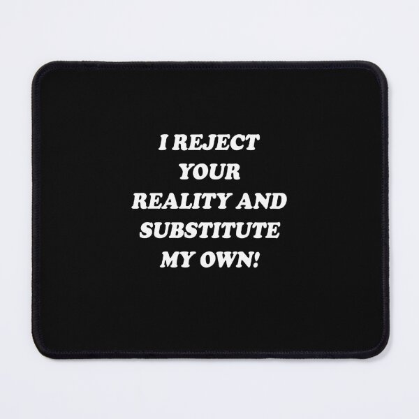 Item preview, I reject your reality and substitute my own! designed and sold by Jesse Hufstetler.