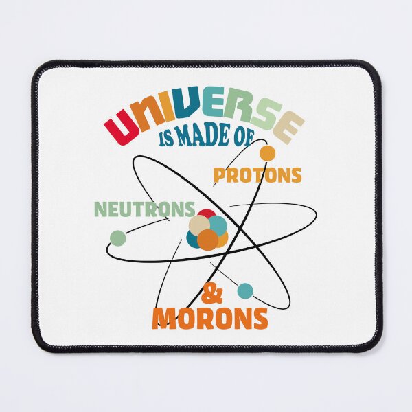 Item preview, Universe Is Made Of Protons, Neutrons, Electrons, and Morons designed and sold by ScienceCorner.