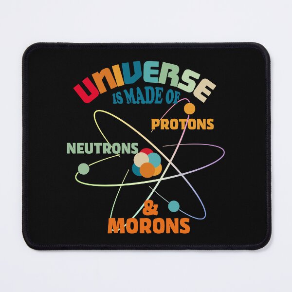 Item preview, Universe Is Made Of Protons, Neutrons, Electrons, and Morons designed and sold by ScienceCorner.