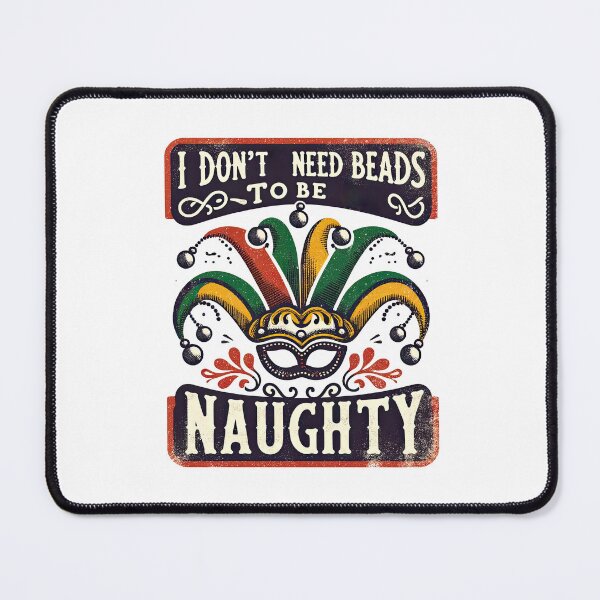 Item preview, I dont need beeds to be naughty : Mardi gras designed and sold by MAPDDesigns.