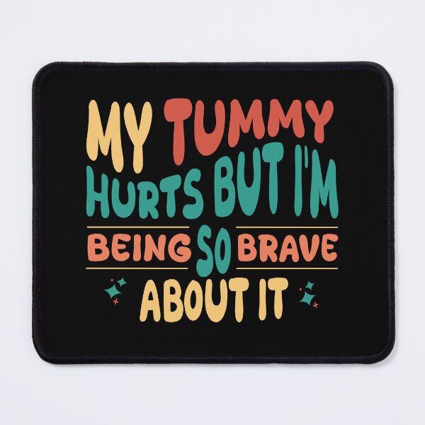 Item preview, my tummy hurts but im being so brave about it  designed and sold by DijaCreations.