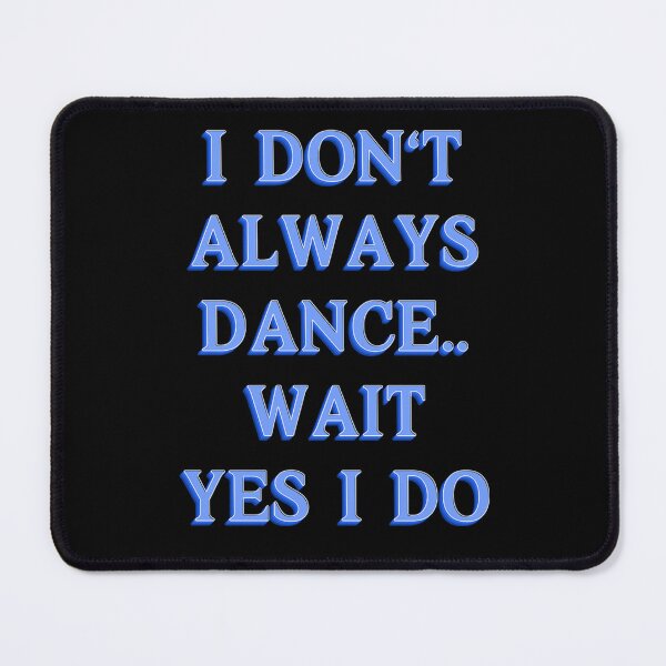 Item preview, I Don't Always Dance... Wait, I Do! | Fun and Funky Dance Design designed and sold by JOY STORE 45.