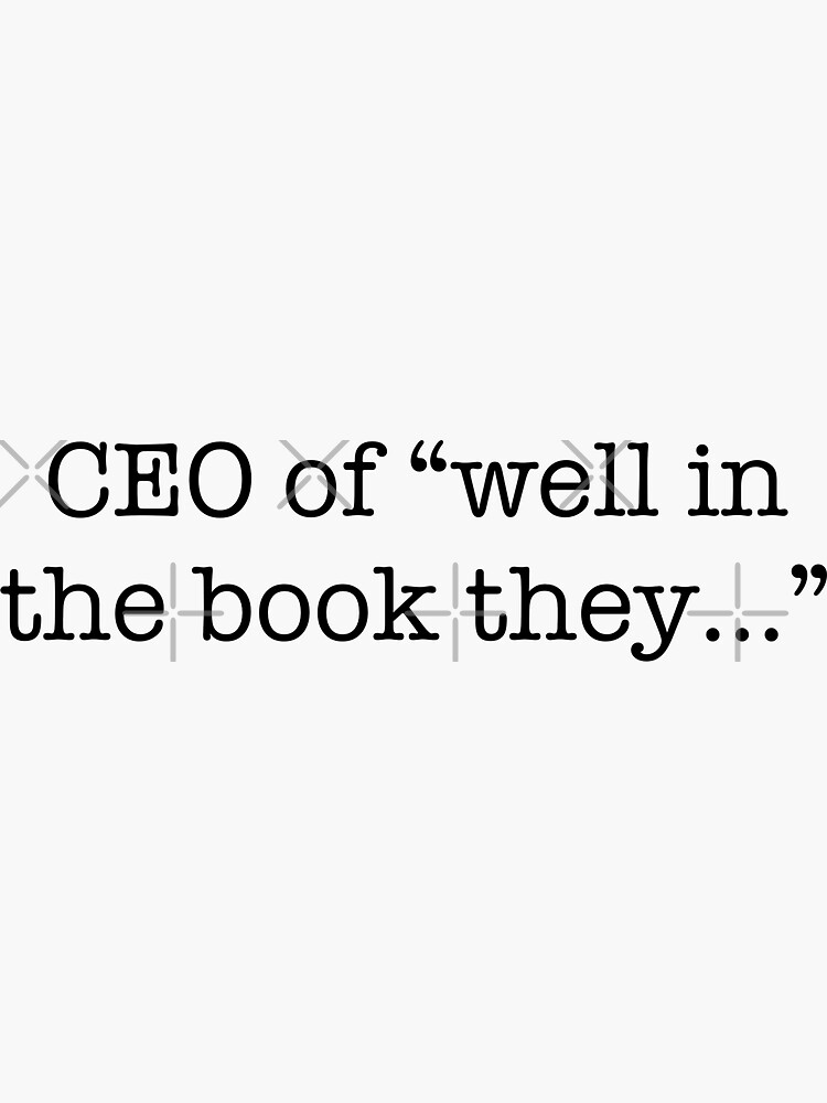 CEO of “well in the book they…” Sticker