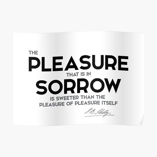 pleasure in sorrow - percy bysshe shelley Poster