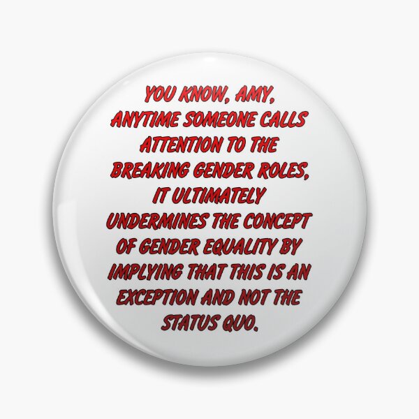Item preview, You know, Amy, anytime someone calls attention to the breaking gender roles, it ultimately undermines the concept of gender equality by implying that this is an exception and not the status quo. designed and sold by Megaera8.