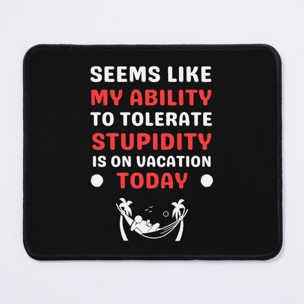 Item preview, Seems like my ability to tolerate stupidity is on vacation designed and sold by Gilpro Designs.