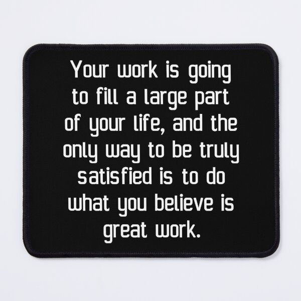 Item preview, Your work is going to fill a large part of your life, and the only way to be truly satisfied is to do what you believe is great work. designed and sold by IMCDT.