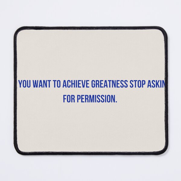 Item preview, If you want to achieve greatness stop asking for permission. designed and sold by Frame of Mind .