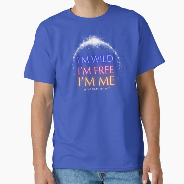I'm Wild, I'm Free, I'm Me Classic T-Shirt