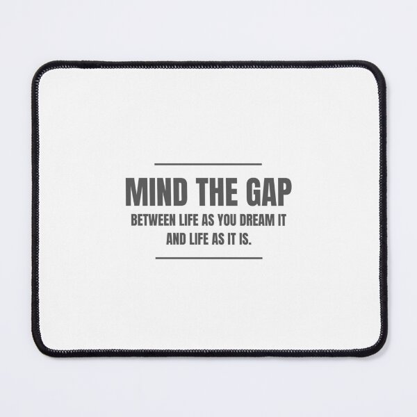 Item preview, Mind the Gap Between Life as You Dream It and Life as It Is designed and sold by Sketch-Shack.
