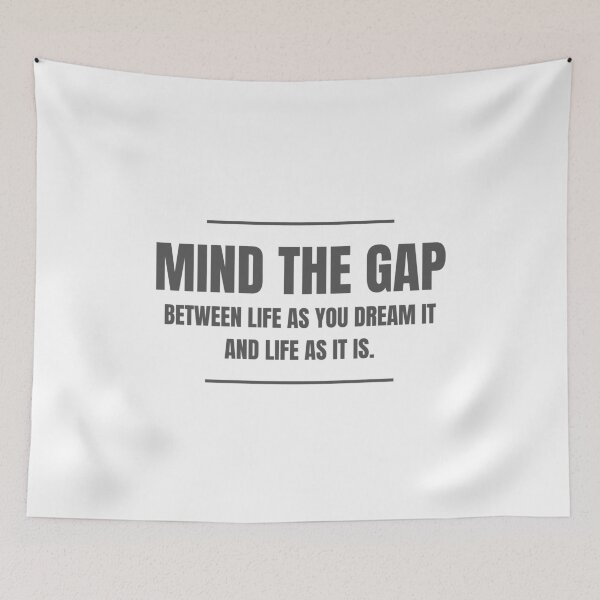 Item preview, Mind the Gap Between Life as You Dream It and Life as It Is designed and sold by Sketch-Shack.