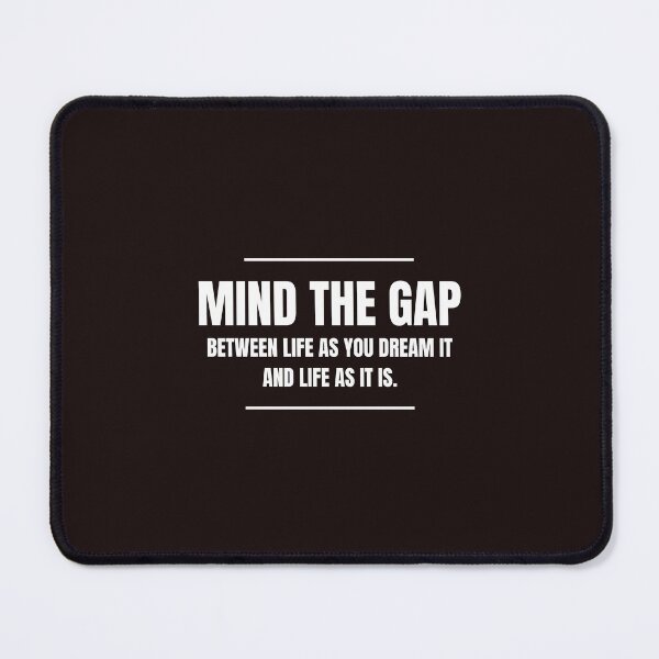 Item preview, Mind the Gap Between Life as You Dream It and Life as It Is designed and sold by Sketch-Shack.