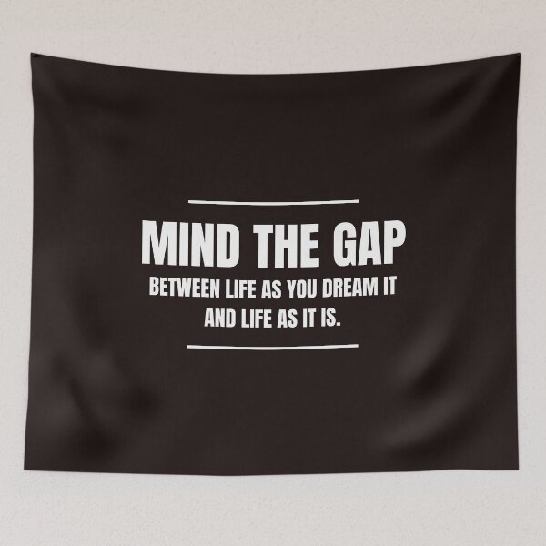 Item preview, Mind the Gap Between Life as You Dream It and Life as It Is designed and sold by Sketch-Shack.