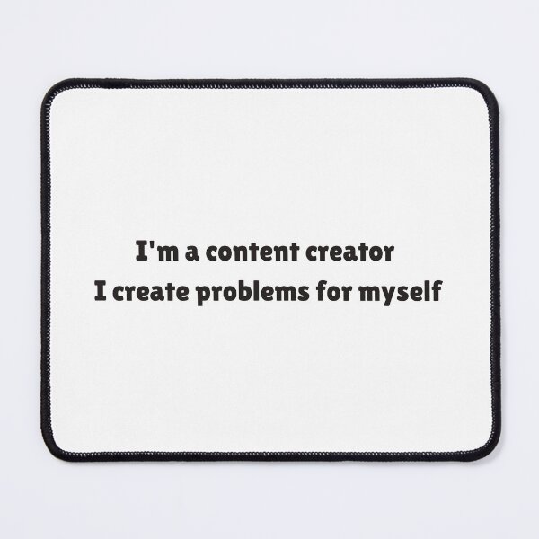 Item preview, I'm a content creator, I create problems | Funny quotes designed and sold by PurpleWay.