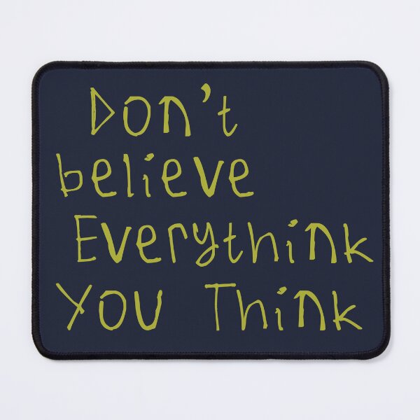 Item preview, Don't Believe Everything You Think designed and sold by kinpirks.