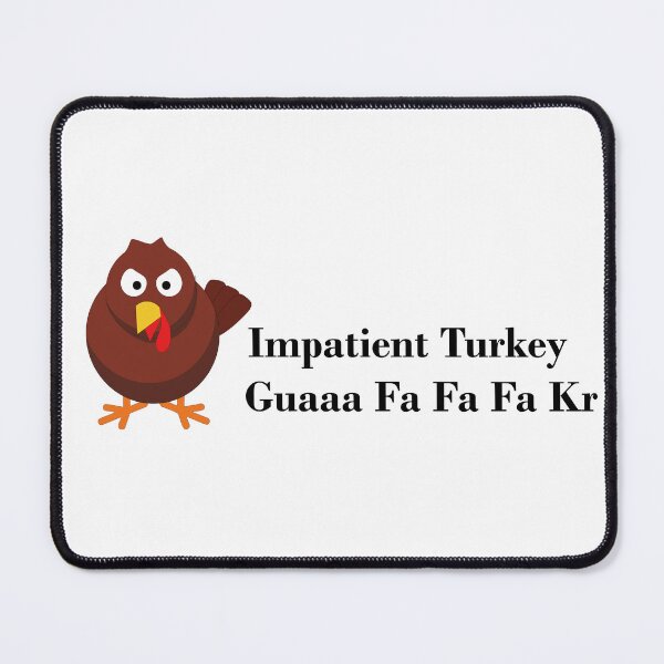 Item preview, Impatient Turkey Guaaa Fa Fa Fa K designed and sold by Julia2Julia.