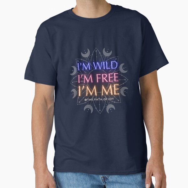 I'm Wild, I'm Free, I'm me Classic T-Shirt
