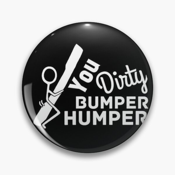 Item preview, You dirty bumper humper designed and sold by BTFshops.