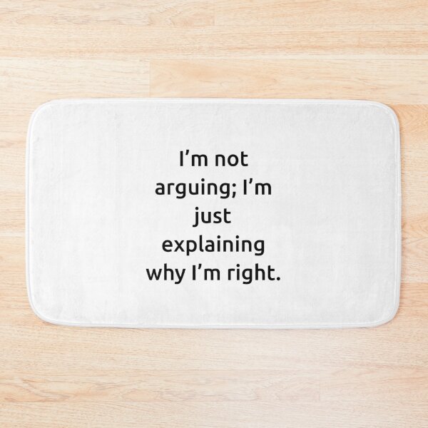 Item preview, I’m not arguing; I’m just explaining why I’m right. designed and sold by IMCDT.