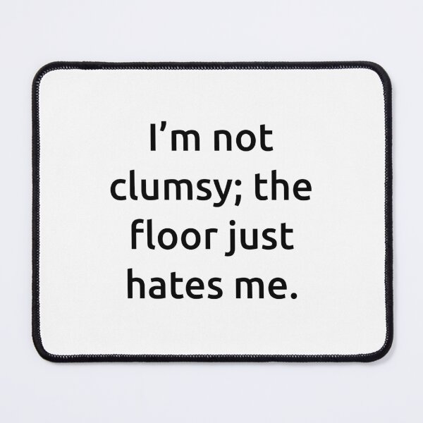 Item preview, I’m not clumsy; the floor just hates me. designed and sold by IMCDT.