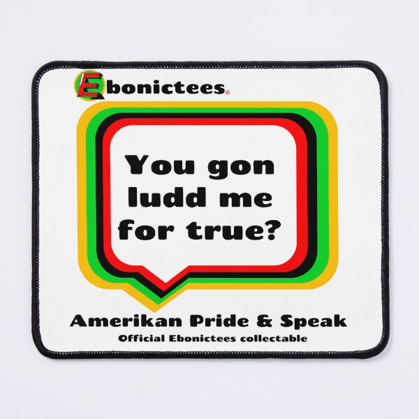 Item preview, You gone ludd me for true? Ebonictees ebonic phrase. designed and sold by Ebonictees.