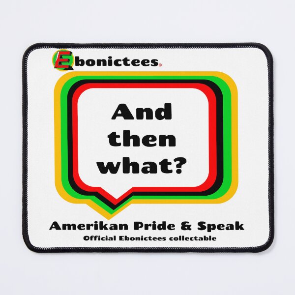 Item preview, And then what! Ebonictees ebonic phrase. designed and sold by Ebonictees.