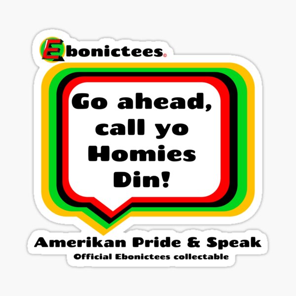 Go ahead, call yo Homies Din! Ebonictees ebonic phrase. Sticker