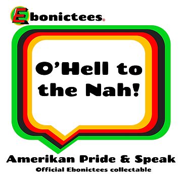Artwork thumbnail, O' Hell to the Nah! Ebonictees ebonic phrase. by Ebonictees