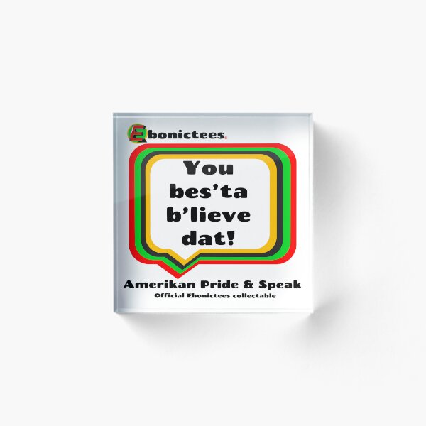 Item preview, You bes'ta b'lieve dat! Ebonictees ebonic phrase. designed and sold by Ebonictees.