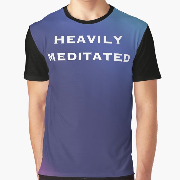 Heavily Meditated! Graphic T-Shirt