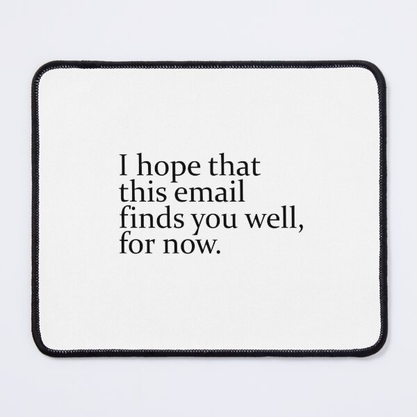 Item preview, I Hope This Email Finds You Well, For Now designed and sold by TeesYouWant.