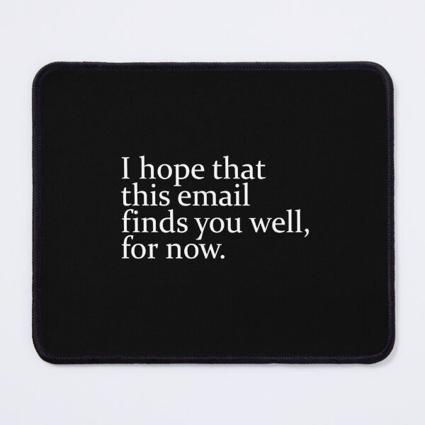 Item preview, I Hope This Email Finds You Well, For Now designed and sold by TeesYouWant.