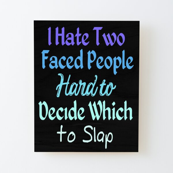 I HATE TWO FACED PEOPLE!!!!!!