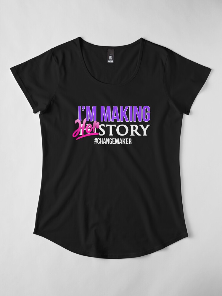 Alternate view of I'm Making HERstory (Black) Premium Scoop T-Shirt
